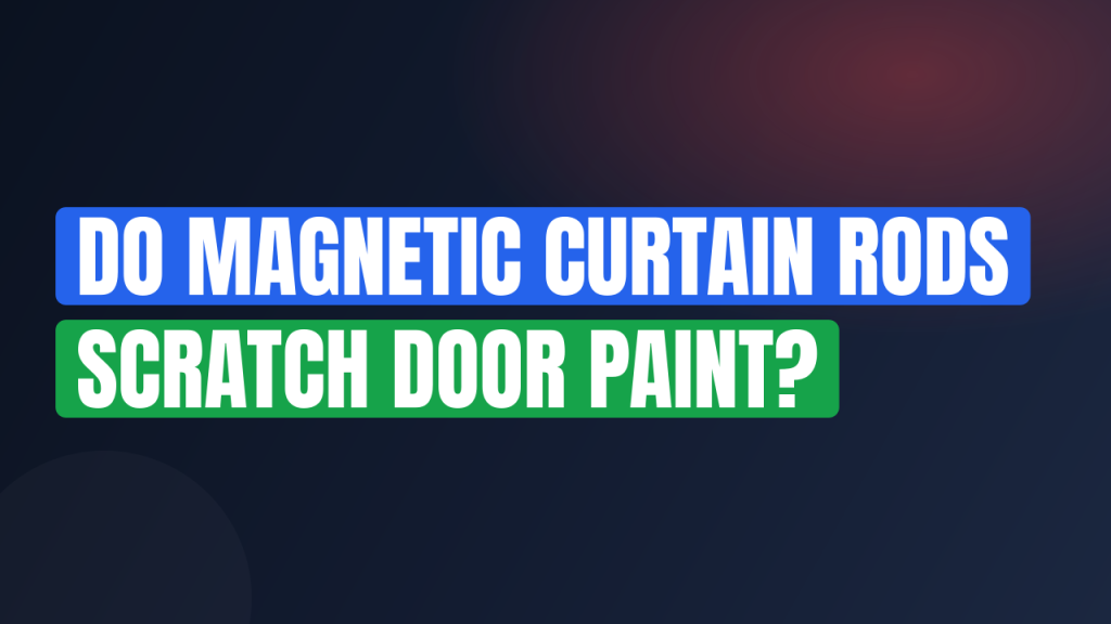Do Magnetic Curtain Rods Scratch Door Paint?