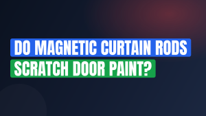 Do Magnetic Curtain Rods Scratch Door Paint?